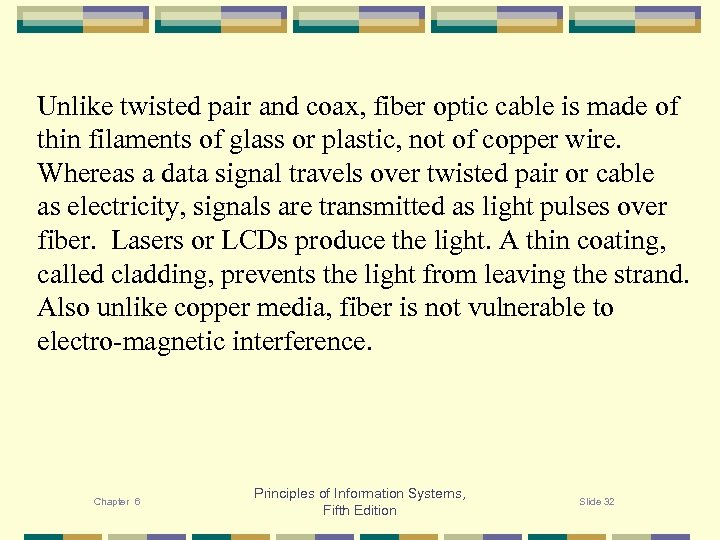 Unlike twisted pair and coax, fiber optic cable is made of thin filaments of