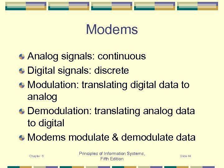 Modems Analog signals: continuous Digital signals: discrete Modulation: translating digital data to analog Demodulation: