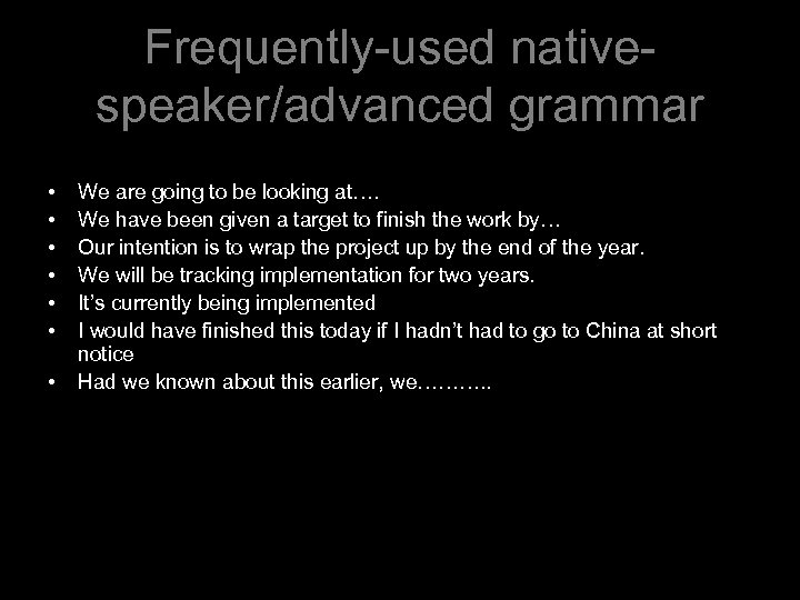 Frequently-used nativespeaker/advanced grammar • • We are going to be looking at…. We have