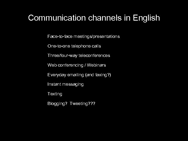 Communication channels in English Face-to-face meetings/presentations One-to-one telephone calls Three/four-way teleconferences Web conferencing /