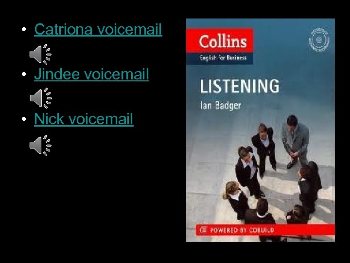  • Catriona voicemail • Jindee voicemail • Nick voicemail 