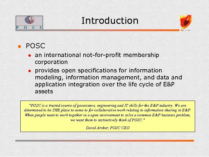 Introduction l POSC l l an international not-for-profit membership corporation provides open specifications for