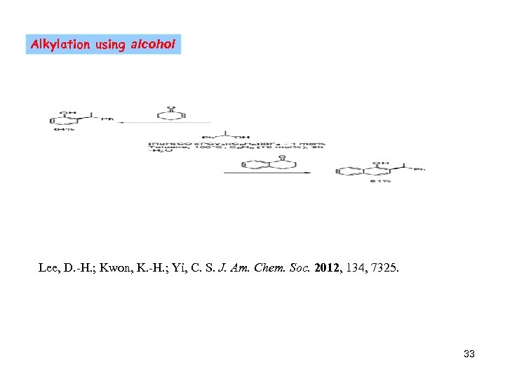 Alkylation using alcohol Lee, D. -H. ; Kwon, K. -H. ; Yi, C. S.