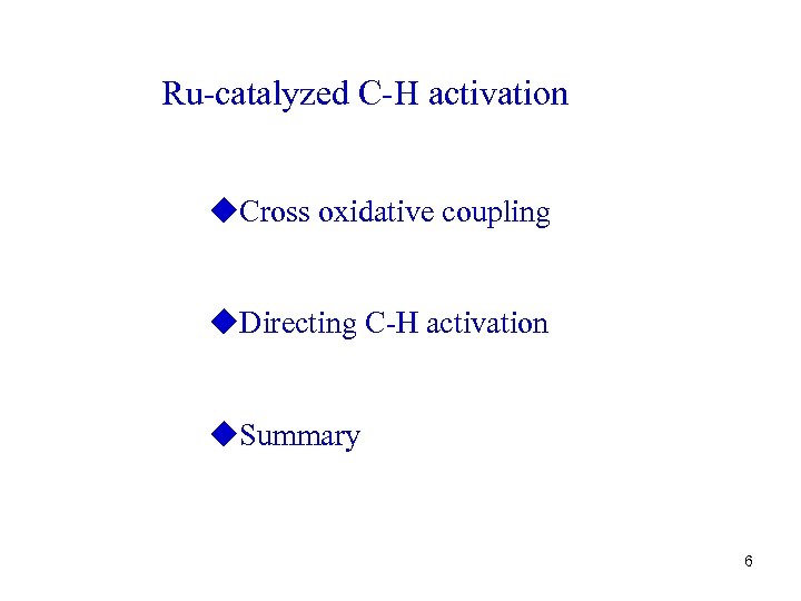Ru-catalyzed C-H activation u. Cross oxidative coupling u. Directing C-H activation u. Summary 6