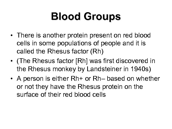 Blood Groups • There is another protein present on red blood cells in some