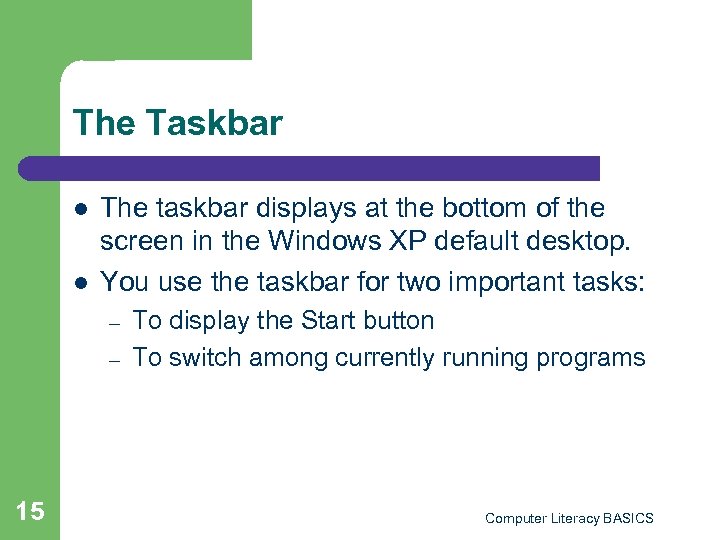 The Taskbar l l The taskbar displays at the bottom of the screen in