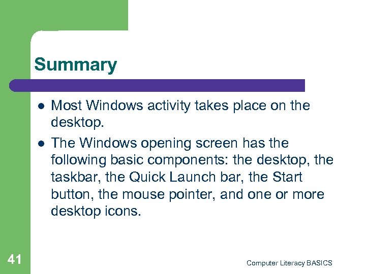 Summary l l 41 Most Windows activity takes place on the desktop. The Windows