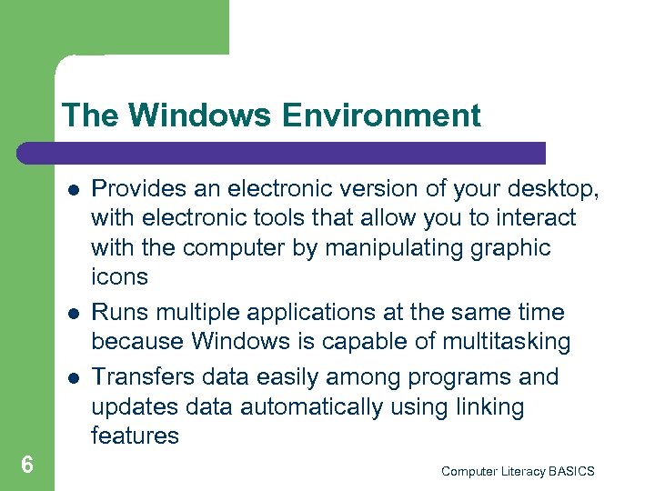 The Windows Environment l l l 6 Provides an electronic version of your desktop,