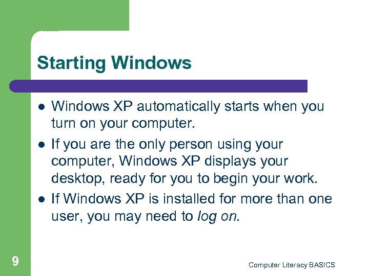 Starting Windows l l l 9 Windows XP automatically starts when you turn on