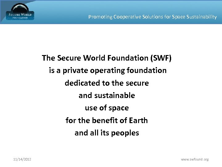 Promoting Cooperative Solutions for Space Sustainability The Secure World Foundation (SWF) is a private