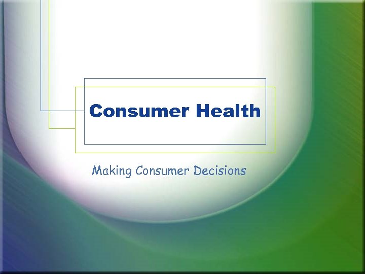 Consumer Health Making Consumer Decisions 