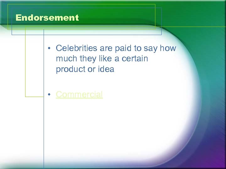 Endorsement • Celebrities are paid to say how much they like a certain product