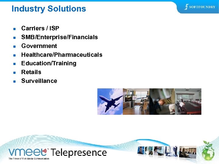 Industry Solutions n n n n Carriers / ISP SMB/Enterprise/Financials Government Healthcare/Pharmaceuticals Education/Training Retails