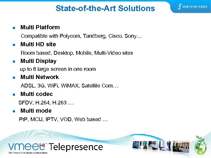State-of-the-Art Solutions n Multi Platform Compatible with Polycom, Tandberg, Cisco, Sony… n Multi HD