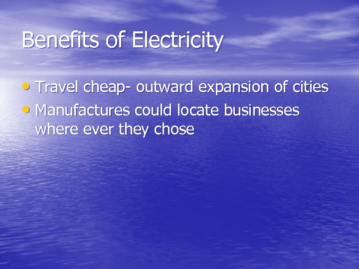 Benefits of Electricity • Travel cheap- outward expansion of cities • Manufactures could locate