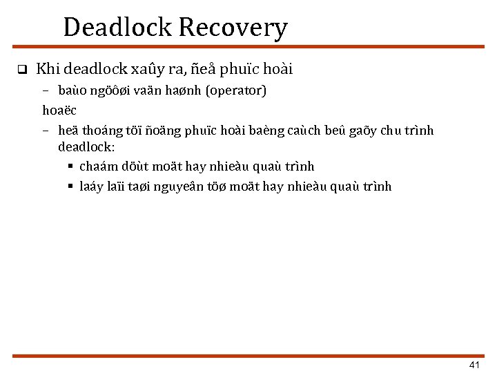 Deadlock Recovery q Khi deadlock xaûy ra, ñeå phuïc hoài – baùo ngöôøi vaän