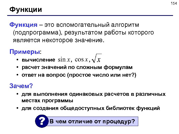 154 Функции Функция – это вспомогательный алгоритм (подпрограмма), результатом работы которого является некоторое значение.