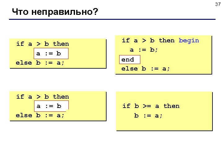 37 Что неправильно? if a > b then begin a : = b; b