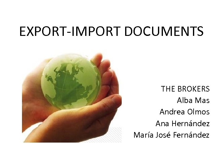 EXPORT-IMPORT DOCUMENTS THE BROKERS Alba Mas Andrea Olmos Ana Hernández María José Fernández 