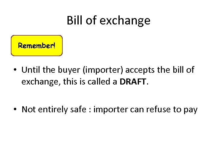 Bill of exchange Remember! • Until the buyer (importer) accepts the bill of exchange,