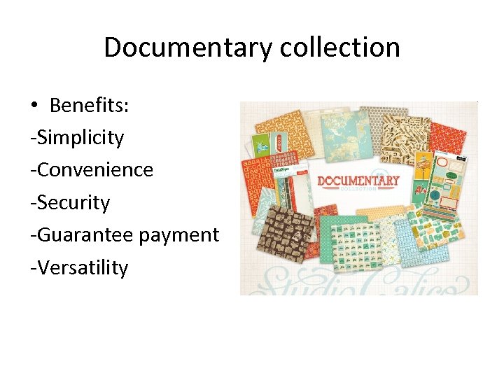 Documentary collection • Benefits: -Simplicity -Convenience -Security -Guarantee payment -Versatility 