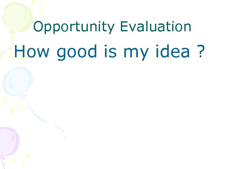 Opportunity Evaluation How good is my idea ? 