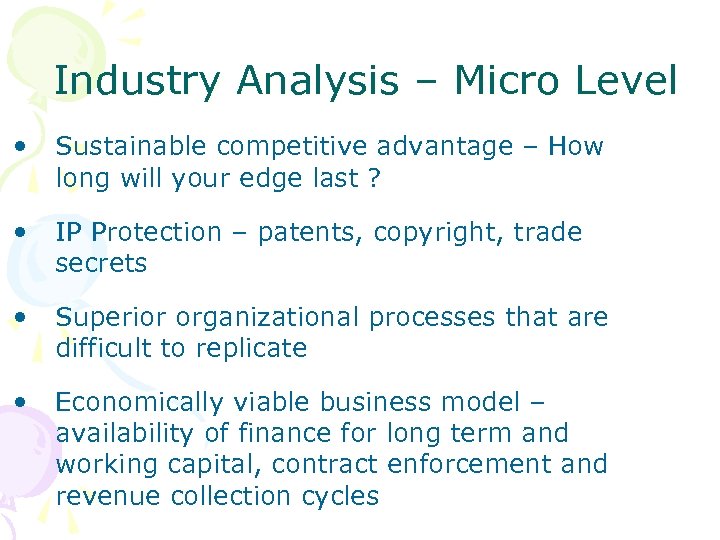 Industry Analysis – Micro Level • Sustainable competitive advantage – How long will your