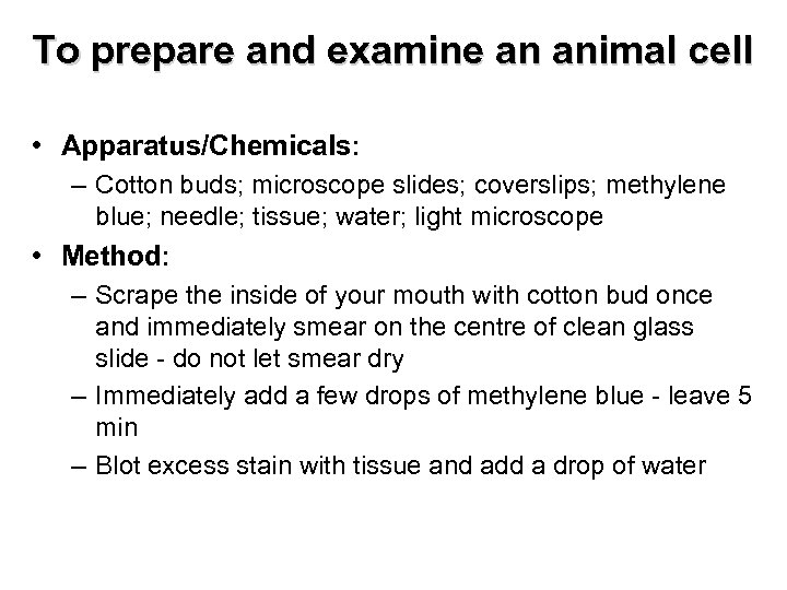 To prepare and examine an animal cell • Apparatus/Chemicals: – Cotton buds; microscope slides;