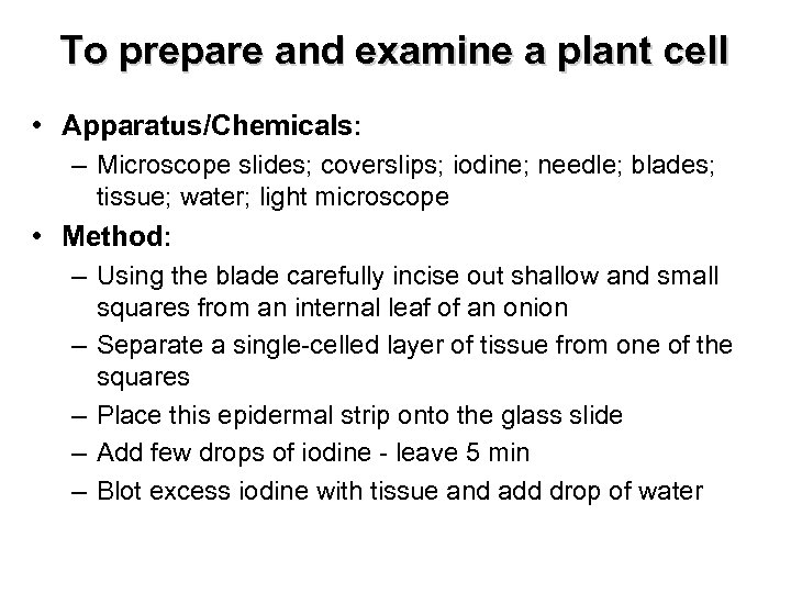 To prepare and examine a plant cell • Apparatus/Chemicals: – Microscope slides; coverslips; iodine;