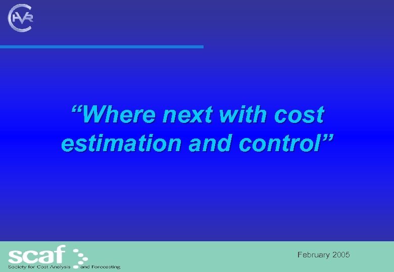 “Where next with cost estimation and control” February 2005 