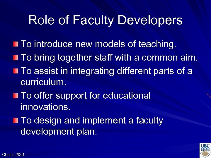 Role of Faculty Developers To introduce new models of teaching. To bring together staff