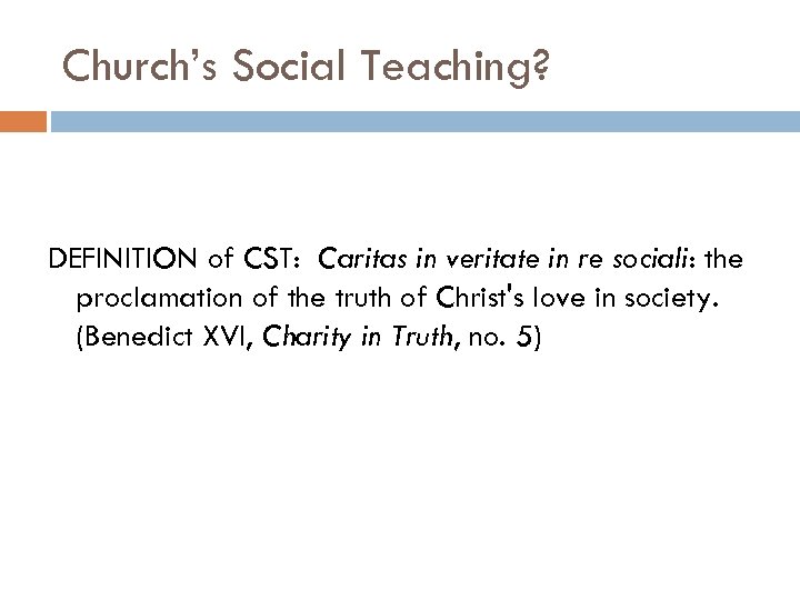 Church’s Social Teaching? DEFINITION of CST: Caritas in veritate in re sociali: the proclamation