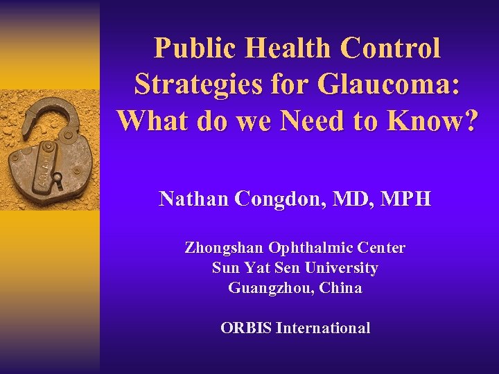 Public Health Control Strategies for Glaucoma: What do we Need to Know? Nathan Congdon,