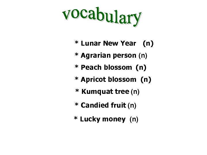 * Lunar New Year (n) * Agrarian person (n) * Peach blossom (n) *