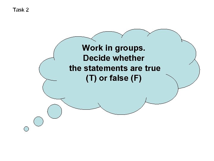 Task 2 Work in groups. Decide whether the statements are true (T) or false