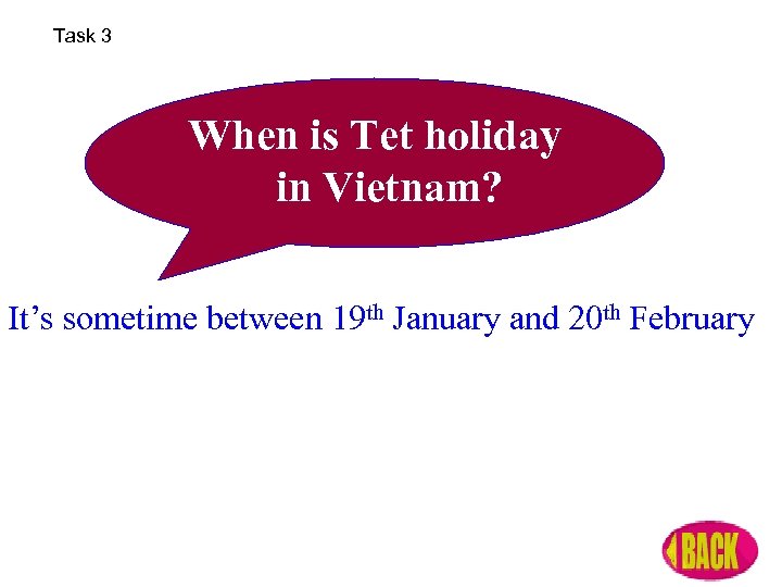 Task 3 When is Tet holiday in Vietnam? It’s sometime between 19 th January