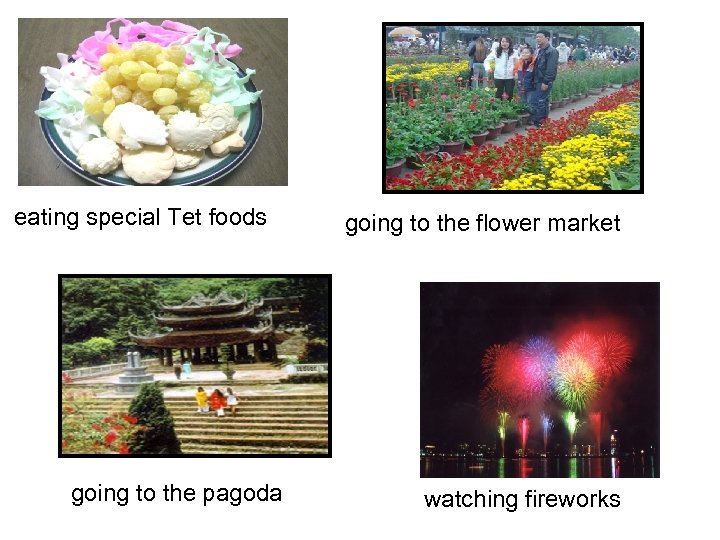 eating special Tet foods going to the pagoda going to the flower market watching