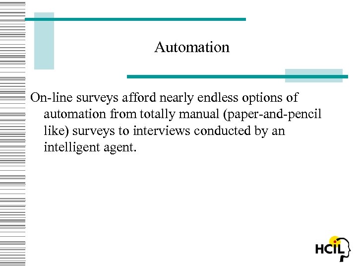 Automation On-line surveys afford nearly endless options of automation from totally manual (paper-and-pencil like)