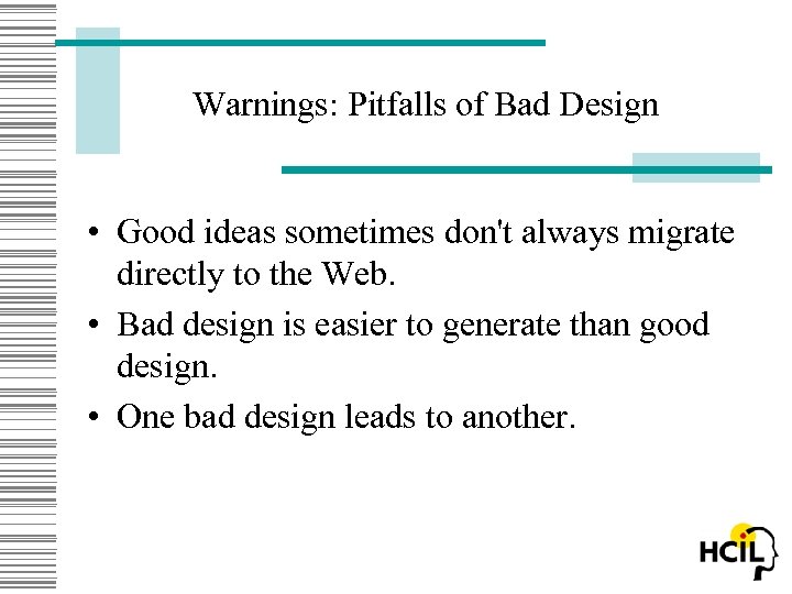 Warnings: Pitfalls of Bad Design • Good ideas sometimes don't always migrate directly to