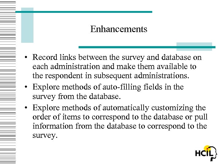 Enhancements • Record links between the survey and database on each administration and make