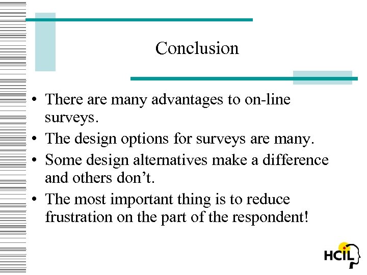 Conclusion • There are many advantages to on-line surveys. • The design options for