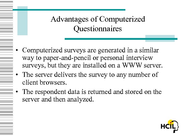 Advantages of Computerized Questionnaires • Computerized surveys are generated in a similar way to