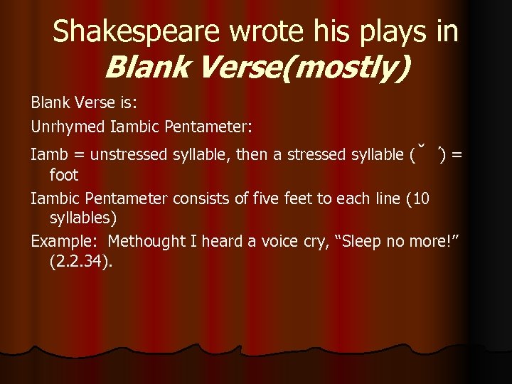 Shakespeare wrote his plays in Blank Verse(mostly) Blank Verse is: Unrhymed Iambic Pentameter: Iamb