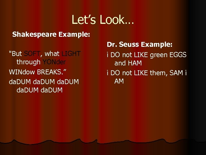 Let’s Look… Shakespeare Example: "But SOFT, what LIGHT through YONder WINdow BREAKS. ” da.
