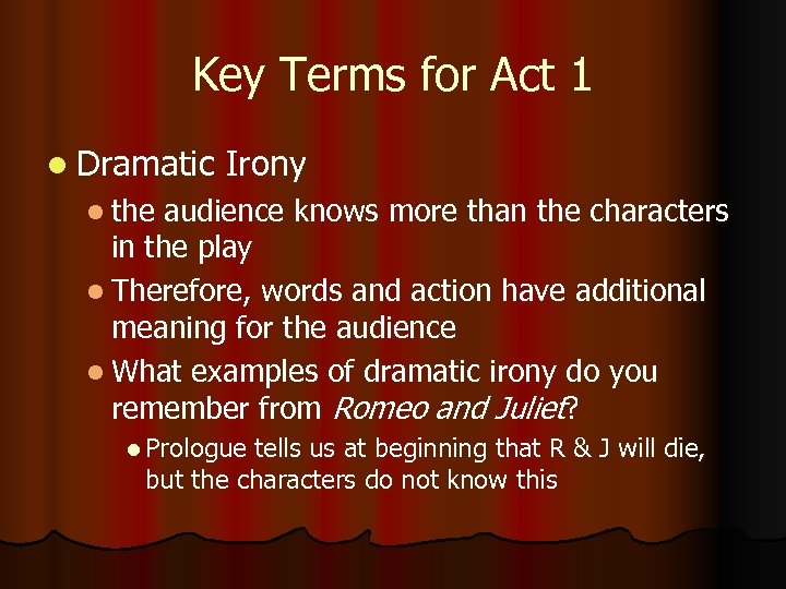 Key Terms for Act 1 l Dramatic Irony l the audience knows more than