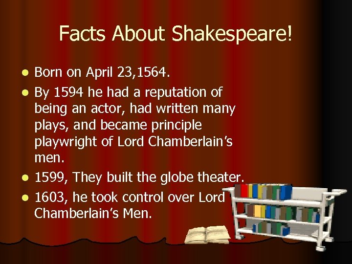 Facts About Shakespeare! Born on April 23, 1564. l By 1594 he had a