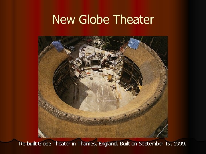 New Globe Theater Re built Globe Theater in Thames, England. Built on September 19,