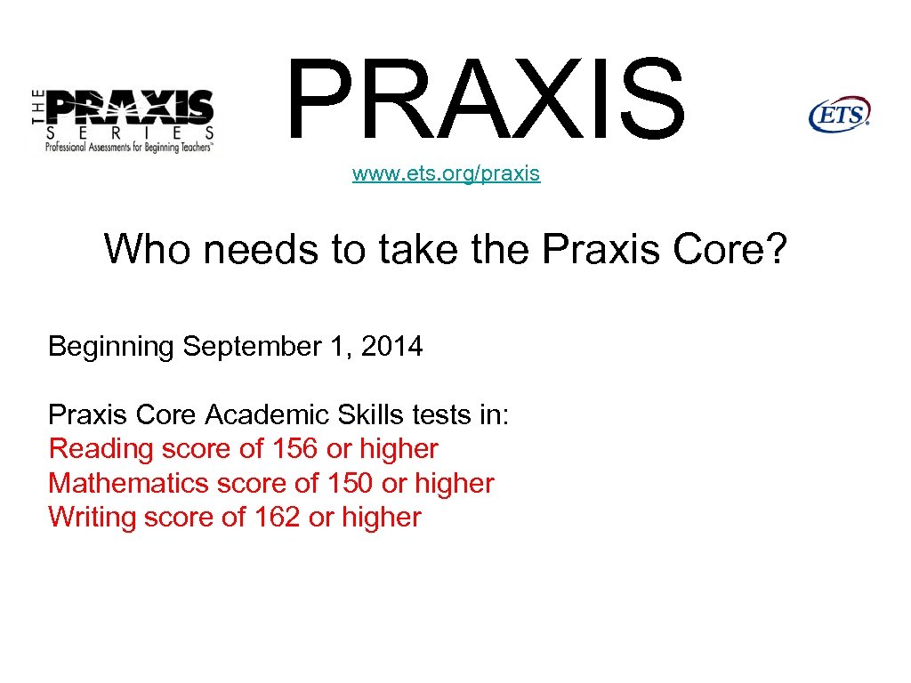 PRAXIS www. ets. org/praxis Who needs to take the Praxis Core? Beginning September 1,