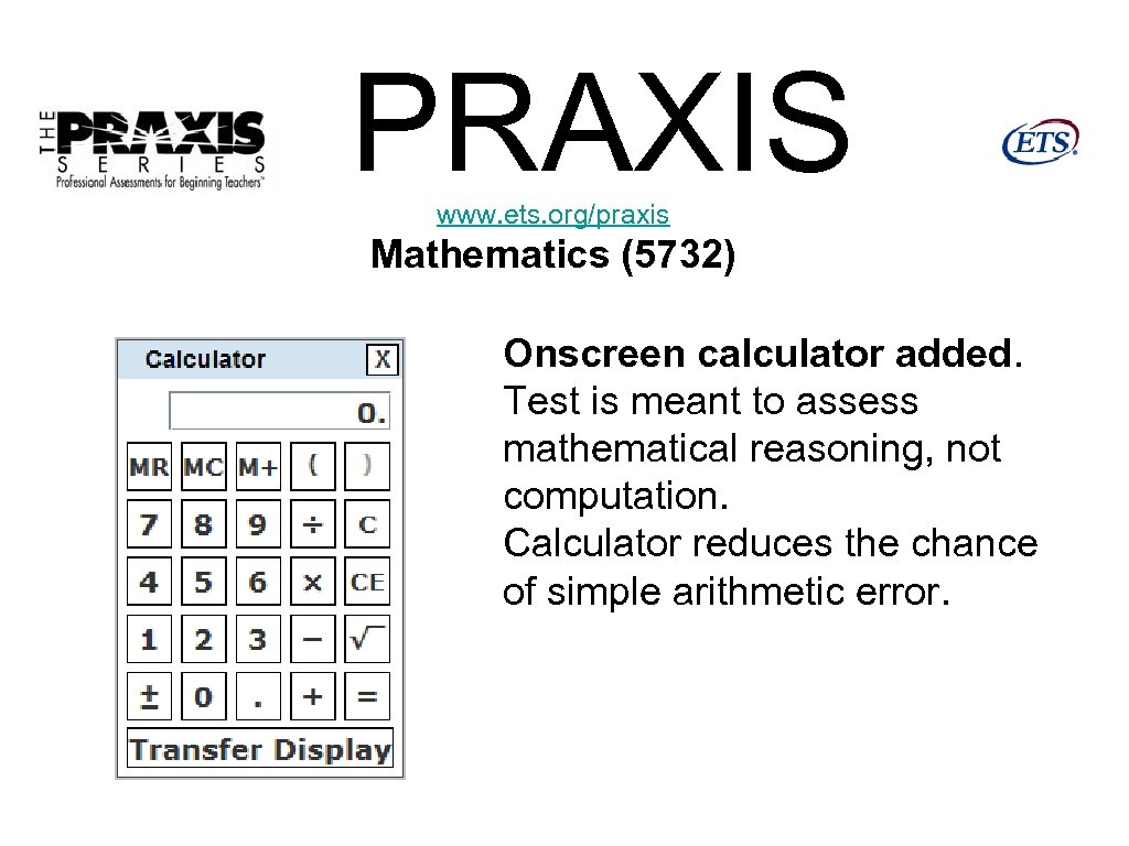 PRAXIS www. ets. org/praxis Mathematics (5732) Onscreen calculator added. Test is meant to assess