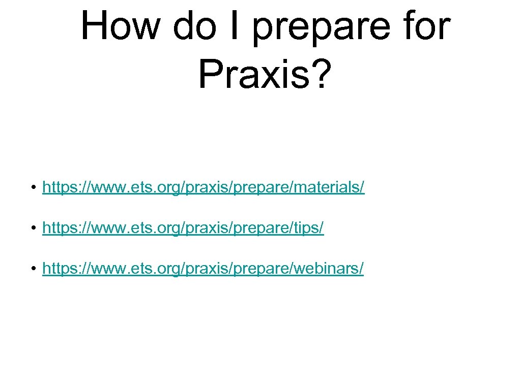 How do I prepare for Praxis? • https: //www. ets. org/praxis/prepare/materials/ • https: //www.